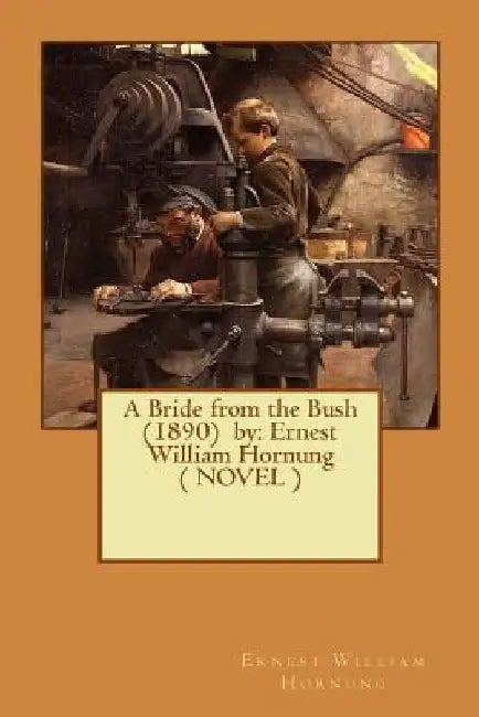 A Bride from the Bush (1890) by: Ernest William Hornung ( NOVEL ) by Ernest William Hornung