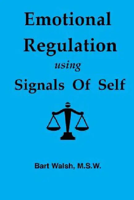 Emotional Regulation using Signals of Self by Bart Walsh Msw