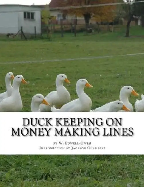 Duck Keeping on Money Making Lines: With Sections on Geese, Turkeys and Guinea Fowl by Jackson Chambers