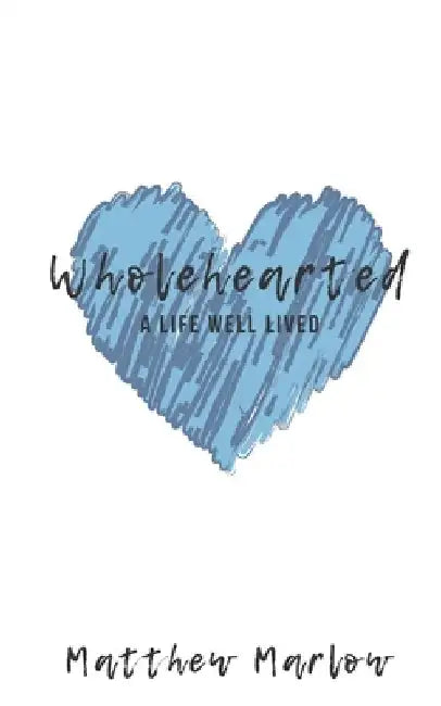 Wholehearted: A life well lived by Matthew Marlow
