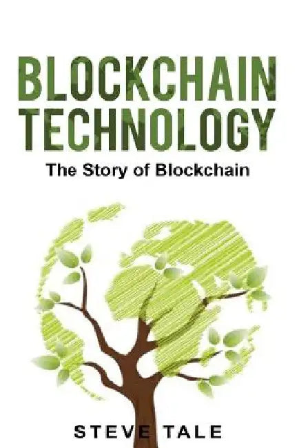 Blockchain Technology: The Story of Blockchain by Steve Tale