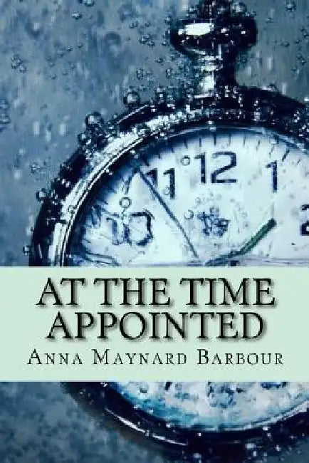 At the time appointed (Classic Edition) by Anna Maynard Barbour