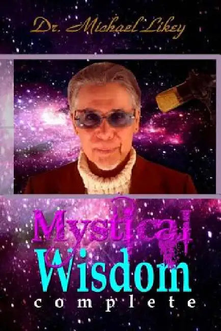 Mystical Wisdom: Complete by Michael Likey Ph. D.