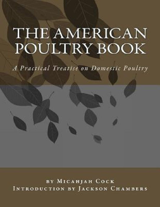 The American Poultry Book: A Practical Treatise on Domestic Poultry by Jackson Chambers