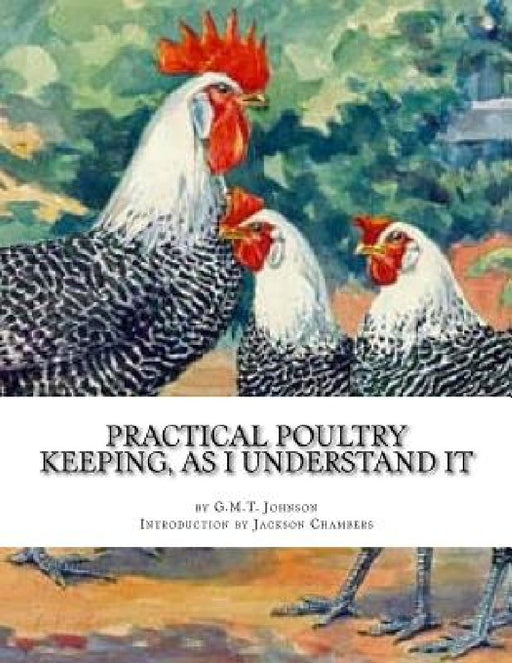 Practical Poultry Keeping, As I Understand It by Jackson Chambers