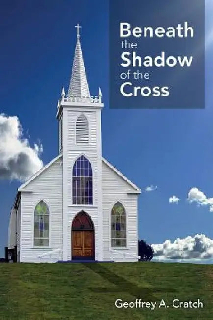 Beneath the Shadow of the Cross by Geoffrey a. Cratch