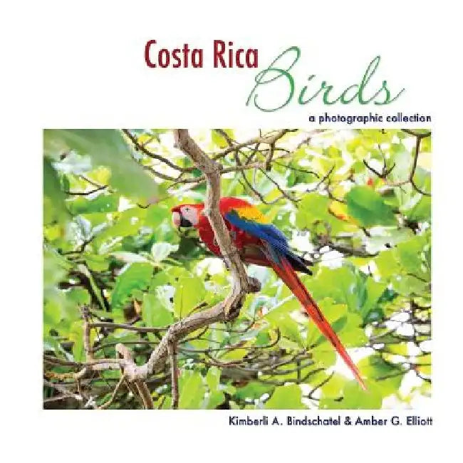 Costa Rica Birds: A Photographic Collection by Amber G. Elliott