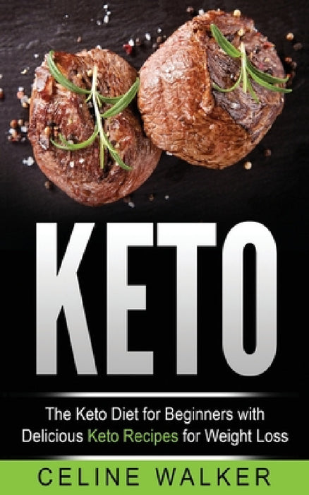Keto: The Keto Diet For Beginners With Delicious Keto Recipes For Weight Loss by Celine Walker