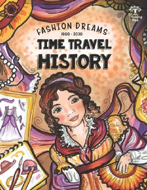 Time Travel History - Fashion Dreams 1800 - 2030: Creative Fun-Schooling Curriculum - Homeschooling Ages 9 to 17 by Sarah Janisse Brown, Anna Miriam Brown