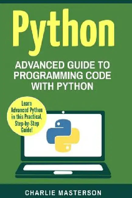 Python: Advanced Guide to Programming Code with Python by Charlie Masterson