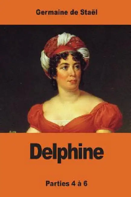 Delphine: Parties 4 à 6 by de Staël, Germaine