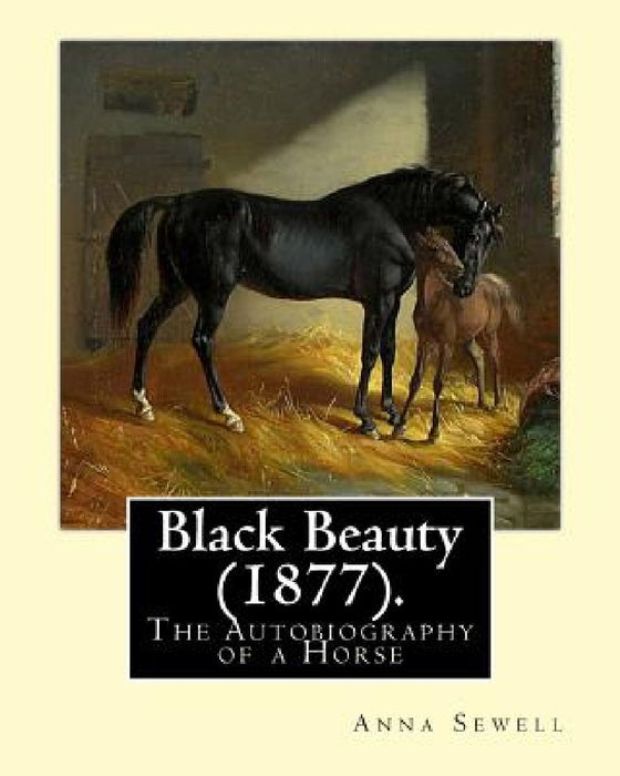 Black Beauty (1877). By: Anna Sewell: Black Beauty: The Autobiography of a Horse, first published November 24, 1877, is Anna Sewell's only nove by Anna Sewell