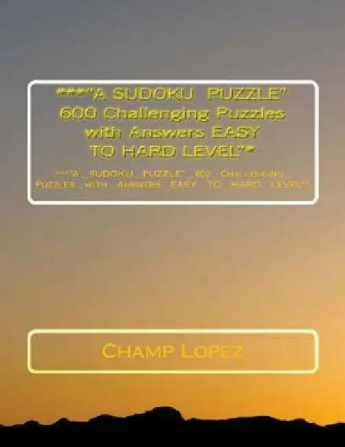 ***"A SUDOKU PUZZLE" 600 Challenging Puzzles with Answers EASY TO HARD LEVEL"*: ***"A_SUDOKU_PUZZLE"_ 600_Challenging_Puzzles_with_Answers_EASY_TO_ HA by Champ Lopez