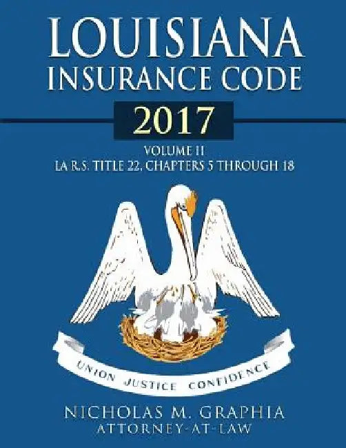 Louisiana Insurance Code 2017, Volume II: LA R.S. Title 22, Chapters 5 through 18 by Nicholas M. Graphia