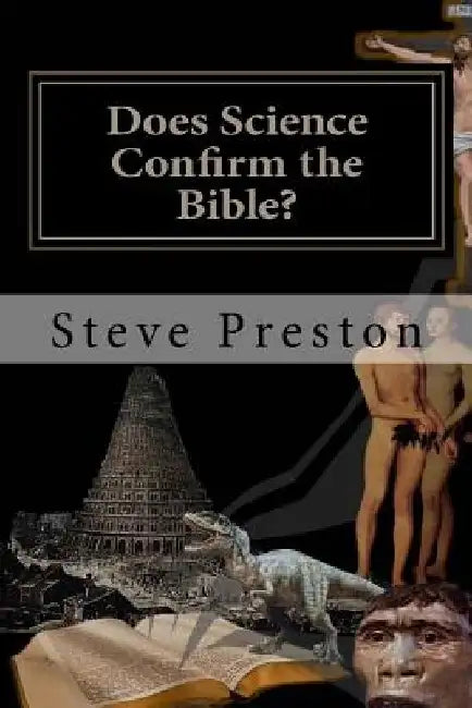Does Science Confirm the Bible? by Steve Preston