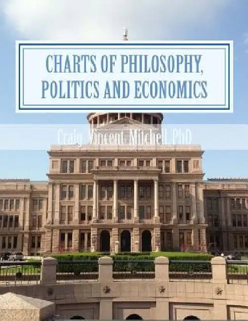 Charts of Philosophy, Politics and Economics: Quick references for political science and public policy by Craig Vincent Mitchell