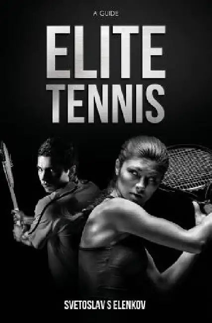 Elite Tennis: A Guide by Svetoslav S. Elenkov