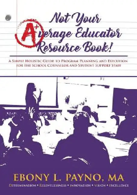 Not Your Average Educator Resource Book: A Simple Holistic Guide to Program Planning and Execution for the School Counselor and Student Support Staff by Ma Ebony L. Payno