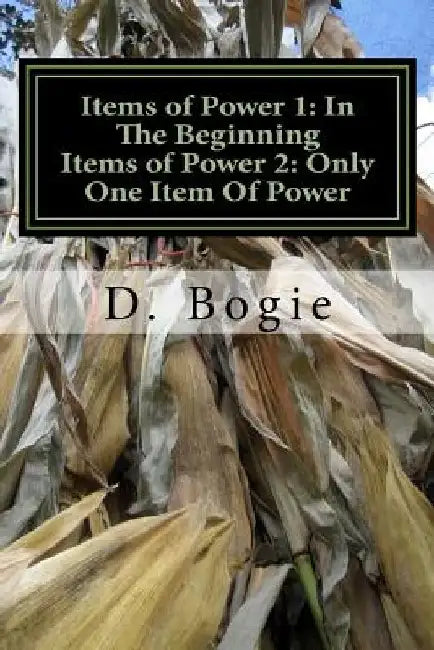 Items of Power 1: In The Beginning: Items of Power2: Only One Item Of Power by D. Bogie