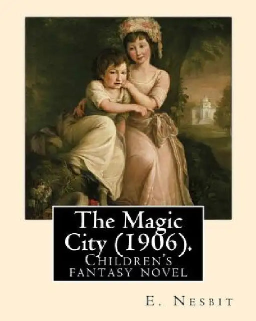 The Magic City (1906). By: E. Nesbit: Children's fantasy novel by E. Nesbit