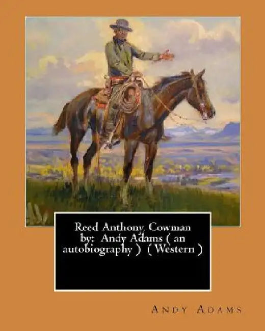Reed Anthony, Cowman by: Andy Adams ( an autobiography ) ( Western ) by Andy Adams