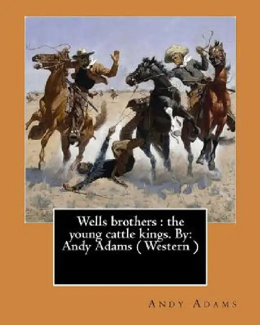 Wells brothers: the young cattle kings. By: Andy Adams ( Western ) (Illustrated) by Andy Adams