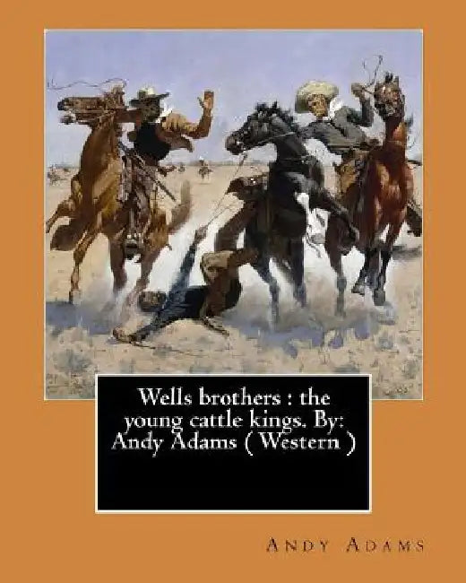 Wells brothers: the young cattle kings. By: Andy Adams ( Western ) (Illustrated) by Andy Adams