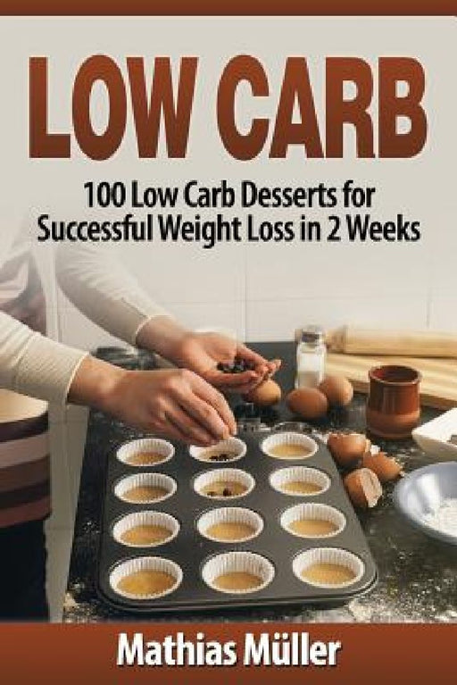 Low Carb Recipes: 100 Low Carb Desserts for Successful Weight Loss in 2 Weeks by Mathias Müller