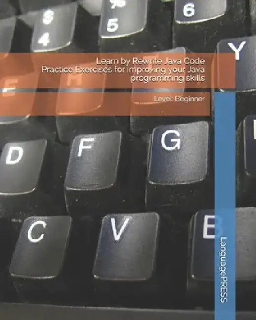 Learn by Rewrite Java Code Practice Exercises for improving your Java programming skills: Level: Beginner by Languagepress
