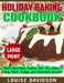 Holiday Baking Cookbook ***Large Print Edition***: Best Christmas Cookie, Pie, Bar, Cake, Candy, Bark, Fudge, and Chocolate by Louise Davidson