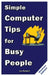 Simple Computer Tips for Busy People: Finish your work early with these powerful, easy-to-remember computer tips for non-techies like you! by Joe Rejeski