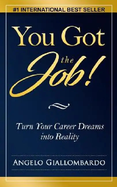 You Got the Job!: Turn Your Career Dreams into Reality by Angelo Giallombardo