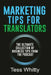 Marketing Tips for Translators: The Ultimate Collection of Business Tips from the Podcast by Tess Whitty