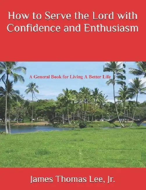 How to Serve the Lord with Confidence and Enthusiasm by James Thomas, Jr. Lee