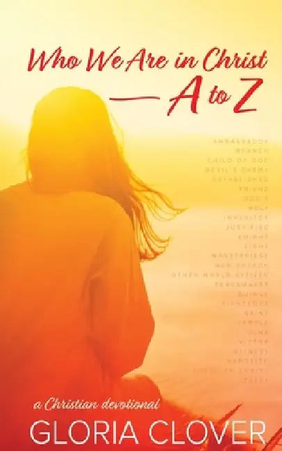 Who We Are in Christ A to Z: a Christian devotional by Gloria Clover