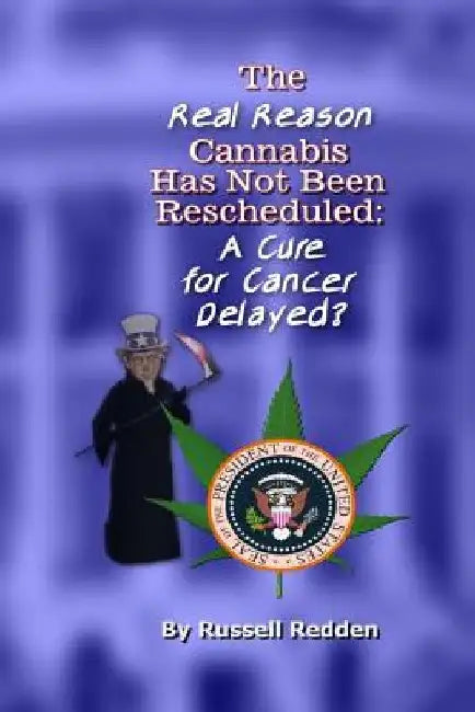 The Real Reason Cannabis Has Not Been Rescheduled: A Cure for Cancer Delayed by Russell Redden
