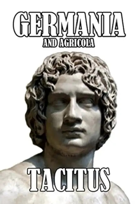 Germania and Agricola by Alfred John Church, William Jackson Brodribb, Jr. Brooks Edward