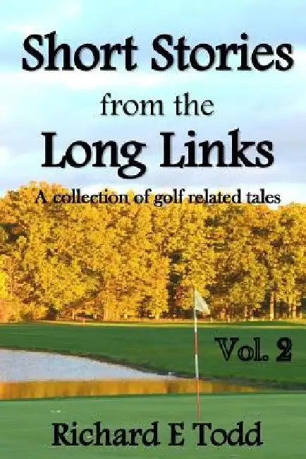 Short Stories from the Long Links: A Collection of Golf Related Tales by Richard E. Todd