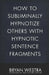 How To Subliminally Hypnotize Others With Hypnotic Sentence Fragments by Bryan Westra