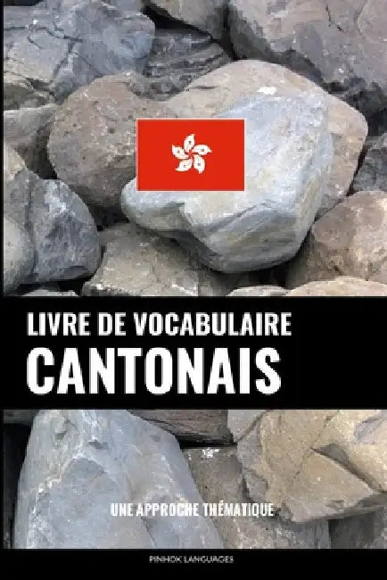 Livre de vocabulaire cantonais: Une approche thématique by Languages, Pinhok