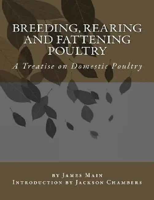 Breeding, Rearing and Fattening Poultry: A Treatise on Domestic Poultry by Jackson Chambers