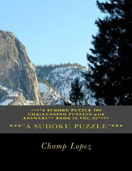 ***"A SUDOKU Puzzle 200 Challenging Puzzles with Answers"* Book 26 Vol.26"***: ***"A SUDOKU Puzzle 200 Challenging Puzzles with Answers"* Book 26 Vol. by Champ Lopez