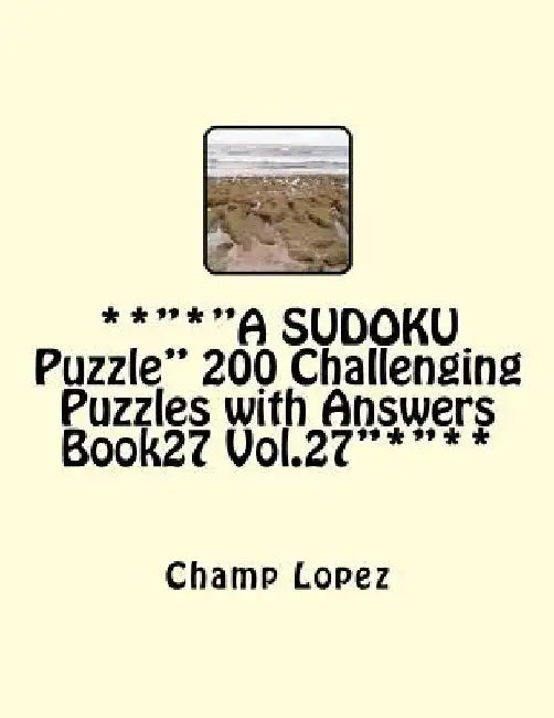 **"*"A SUDOKU Puzzle" 200 Challenging Puzzles with Answers Book27 Vol.27"*"**: **"*"A SUDOKU Puzzle"*"** by Champ Lopez