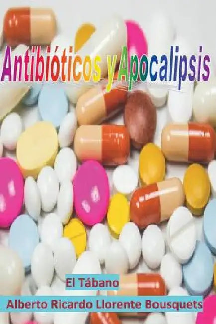 Antibioticos y Apocalipsis by Bousquets, Alberto Ricardo Llorente