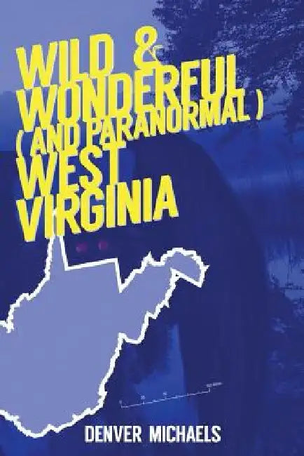 Wild & Wonderful (and Paranormal) West Virginia by Denver Michaels