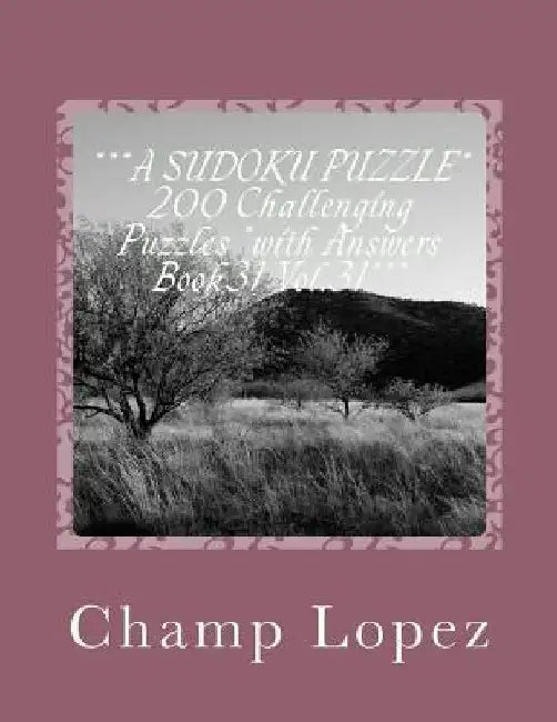 ***A SUDOKU PUZZLE* 200 Challenging Puzzles *with Answers Book31 Vol.31***: ***A SUDOKU PUZZLE* 200 Challenging Puzzles *with Answers Book31 Vol.31*** by Champ Lopez