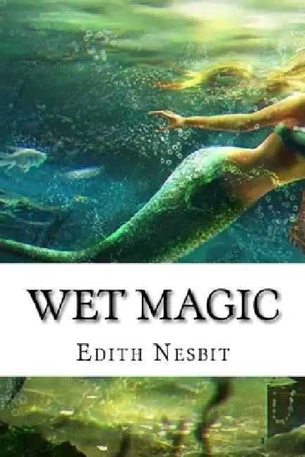 Wet Magic: Classic literature by Nesbit, Edith