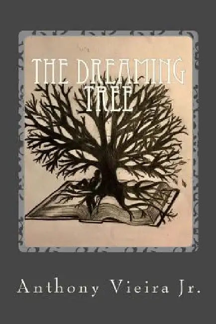 The Dreaming Tree: A Compilation of Poetry by Anthony Vieira Jr