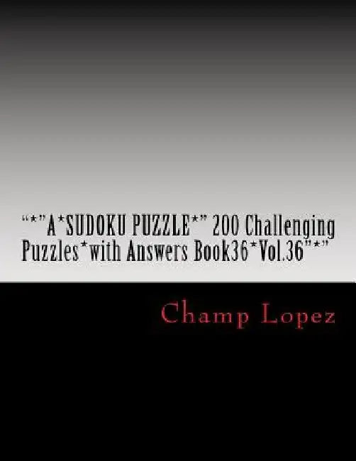 *A*SUDOKU PUZZLE*" 200 Challenging Puzzles*with Answers Book36*Vol.36"*": "*"A*SUDOKU PUZZLE*" 200 Challenging Puzzles*with Answers Book36*Vol.36"*" by Champ Lopez