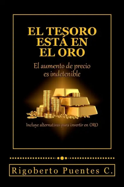 El tesoro esta en el oro: El aumento de precio es indetenible by Rigoberto Puentes C